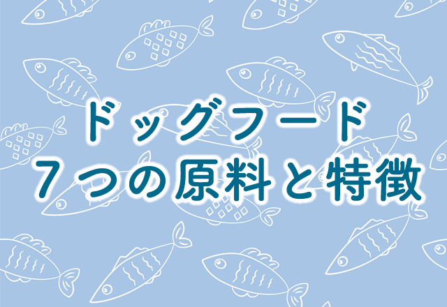 ドッグフード７つの原料と特徴