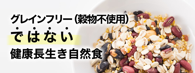 グレインフリー(穀物不使用)ではない健康長生き自然食